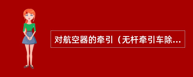 对航空器的牵引（无杆牵引车除外）设备的具体要求是（）。