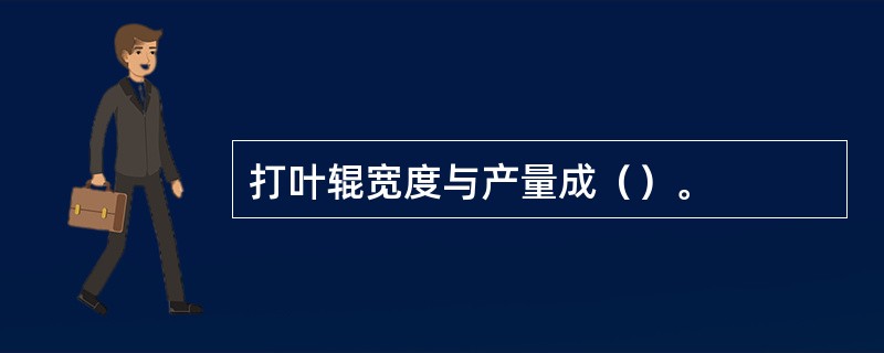 打叶辊宽度与产量成（）。