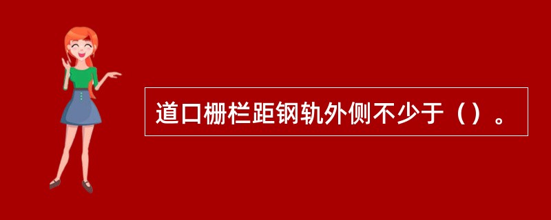 道口栅栏距钢轨外侧不少于（）。