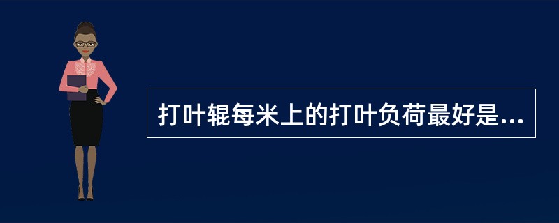 打叶辊每米上的打叶负荷最好是（）左右。