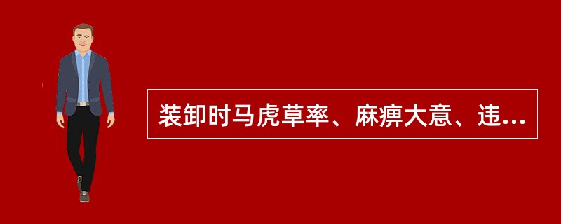 装卸时马虎草率、麻痹大意、违规操作、擅自离岗、不服从指挥造成安全事故的将追究（）