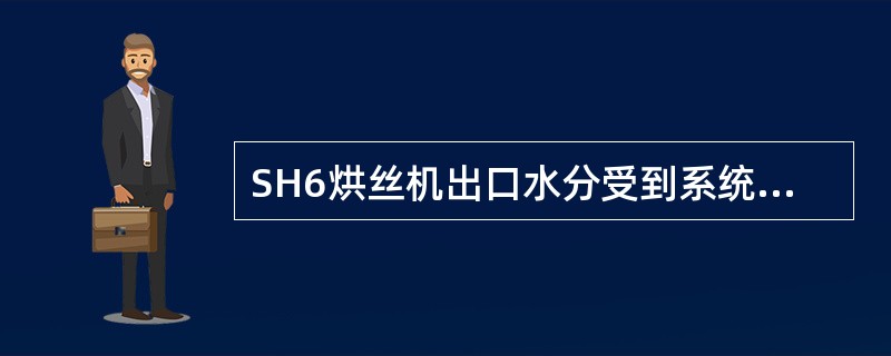 SH6烘丝机出口水分受到系统中的（）个控制器的影响，在调节水分的时候，应考虑到各