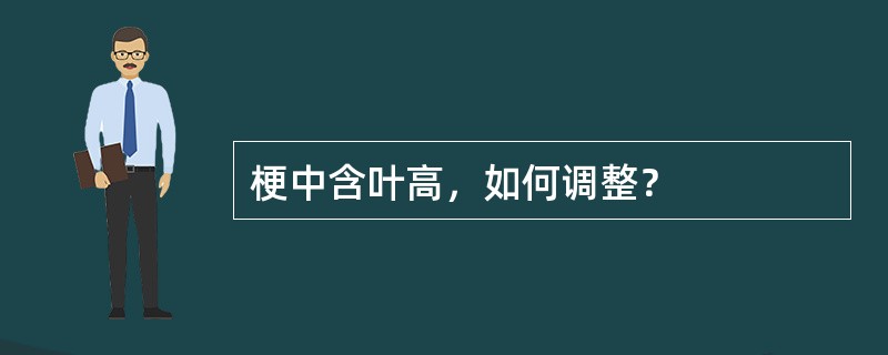 梗中含叶高，如何调整？