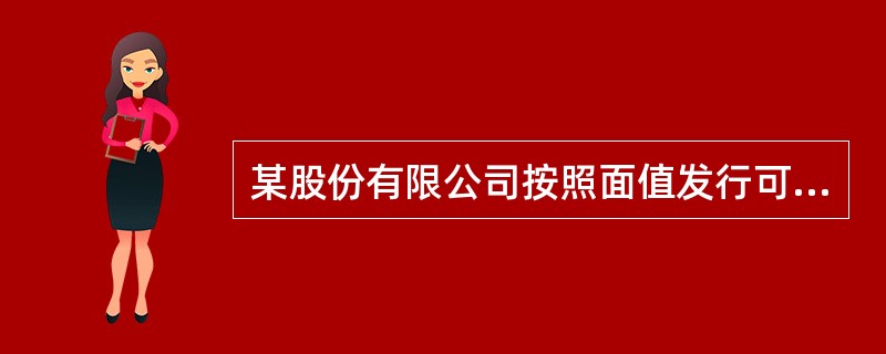 某股份有限公司按照面值发行可转换公司债券20000000元，债券年利率6%，期限