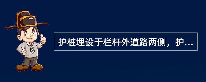 护桩埋设于栏杆外道路两侧，护桩间距为1.5m，高于路面（）。