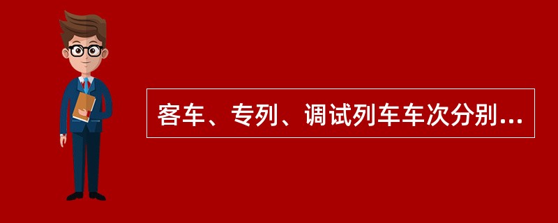 客车、专列、调试列车车次分别由几位数字组成，具体含义是什么？