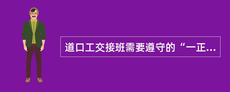 道口工交接班需要遵守的“一正确”是指（）。