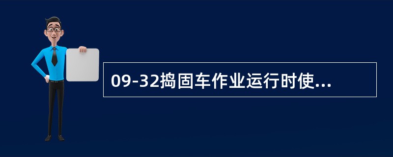 09-32捣固车作业运行时使用（）制动。
