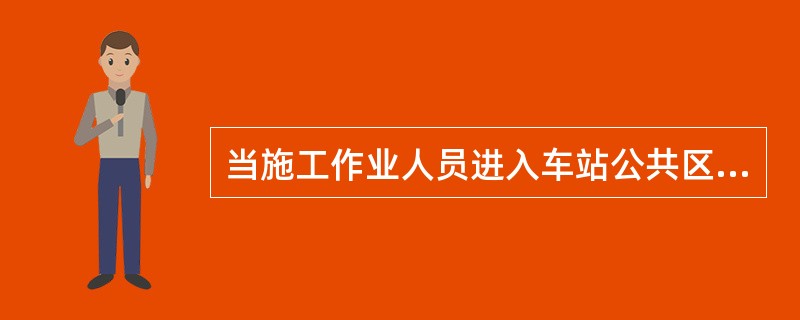 当施工作业人员进入车站公共区域作业时，应及时隔离（），并设置醒目的（），严格遵守