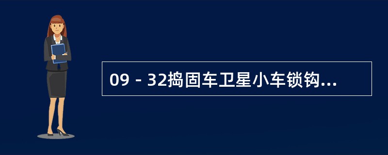 09－32捣固车卫星小车锁钩的磨损变形情况要求每工作（）应对其进行检查。