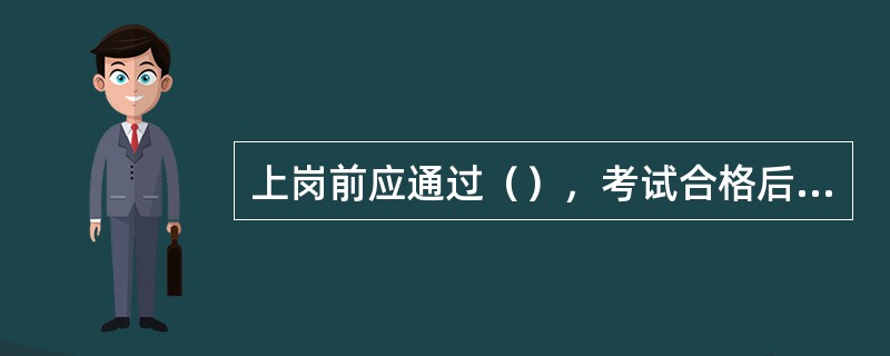 上岗前应通过（），考试合格后方可持证上岗。