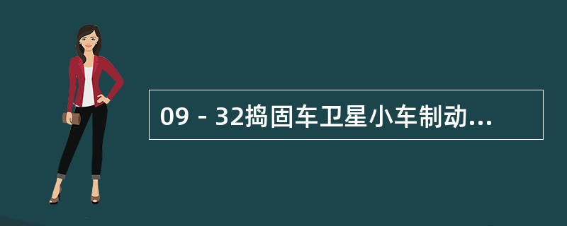 09－32捣固车卫星小车制动系统要求每工作（）应对其进行检查和调整。