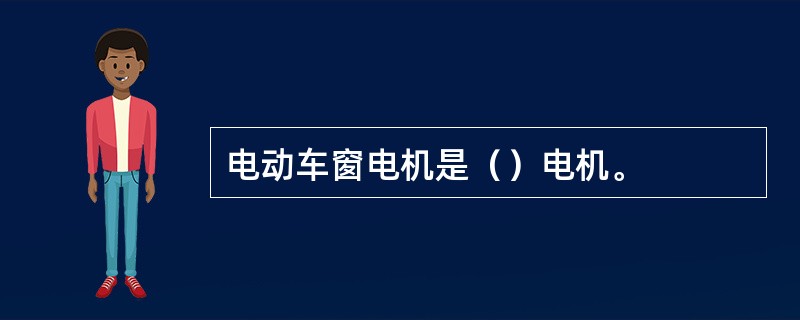 电动车窗电机是（）电机。