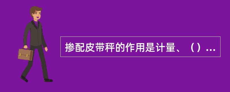 掺配皮带秤的作用是计量、（）掺配。