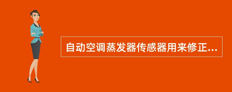 自动空调蒸发器传感器用来修正以下哪个信号？（）