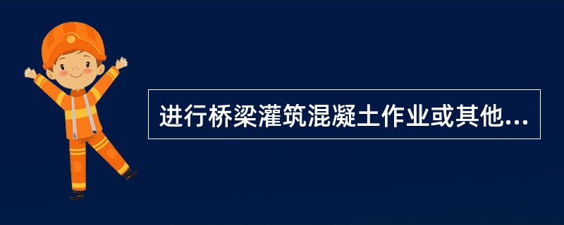 进行桥梁灌筑混凝土作业或其他起重作业时，可用手拨动钢丝绳或起重索，调整方向。