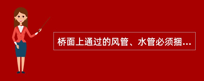 桥面上通过的风管、水管必须捆牢，不得侵入限界。