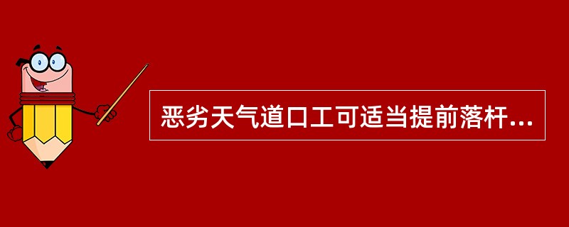 恶劣天气道口工可适当提前落杆。（）