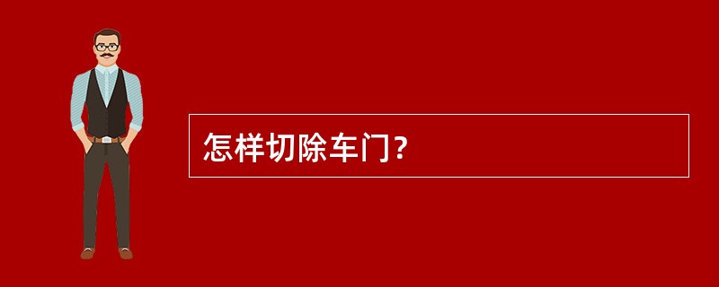 怎样切除车门？