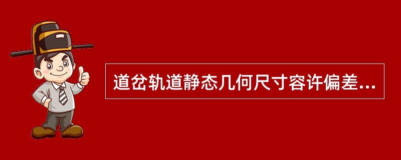 道岔轨道静态几何尺寸容许偏差管理值中，尖轨尖处轨距作业验收的容许偏差管理值为（）