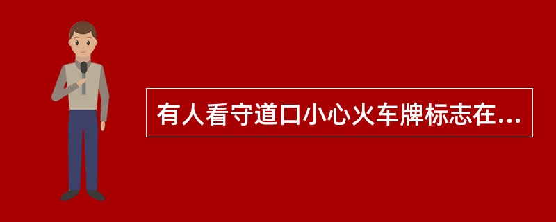 有人看守道口小心火车牌标志在通向道路的左侧。（）