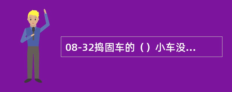 08-32捣固车的（）小车没有安装电子摆。