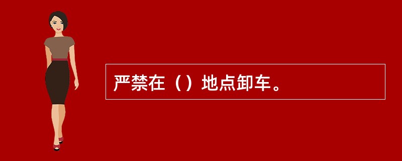 严禁在（）地点卸车。