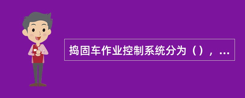 捣固车作业控制系统分为（），捣固控制系统，拨道控制系统，起道抄平控制系统和GVA