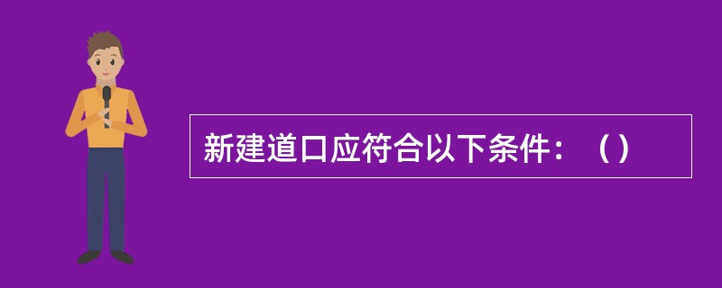 新建道口应符合以下条件：（）