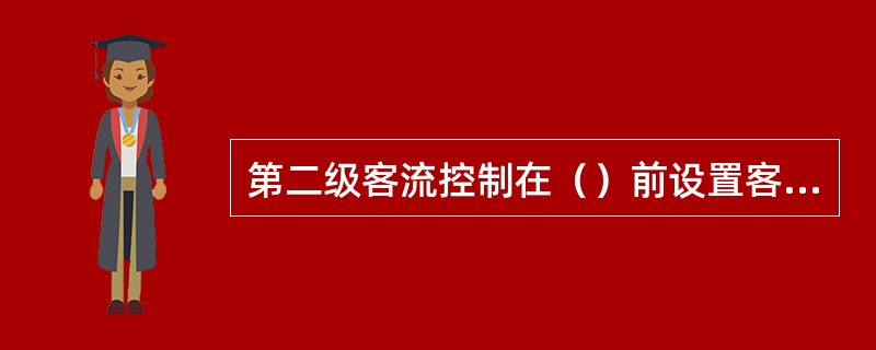 第二级客流控制在（）前设置客流控制点，在（）设置客流导流、分流设施。