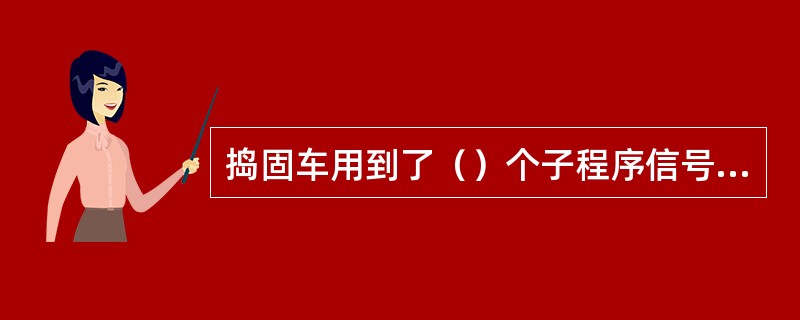 捣固车用到了（）个子程序信号，这些子程序信号与输出信号一样也是逻辑运算的结果。