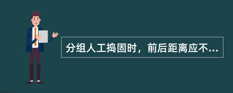 分组人工捣固时，前后距离应不小于3根轨枕，作业人员前脚不得伸出轨枕边缘。