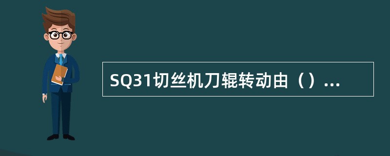 SQ31切丝机刀辊转动由（）驱动，经三角皮带带动刀辊体转动。