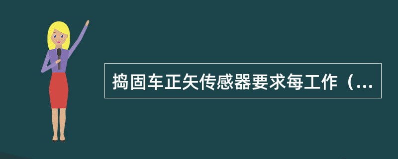 捣固车正矢传感器要求每工作（）应对其进行检修。