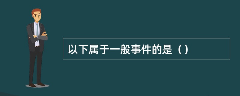 以下属于一般事件的是（）