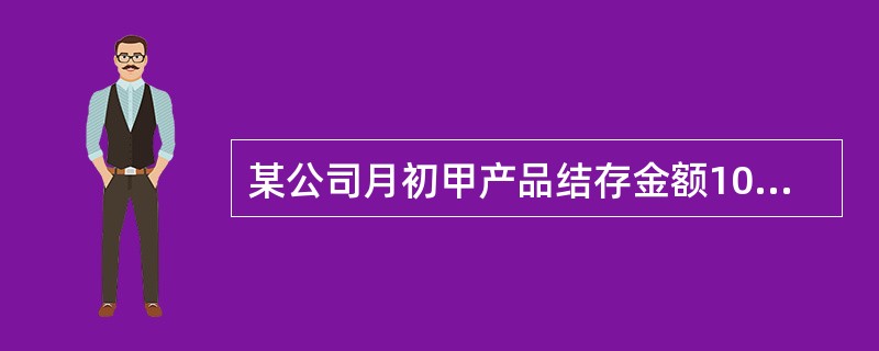 某公司月初甲产品结存金额1000元，结存数量20件，采用移动加权平均法计价;本月