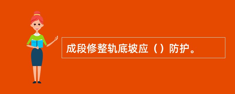 成段修整轨底坡应（）防护。