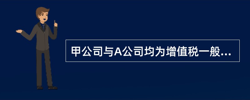 甲公司与A公司均为增值税一般纳税人，适用的增值税税率均为17％。甲公司以其一项可