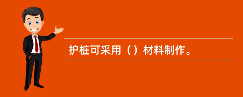 护桩可采用（）材料制作。