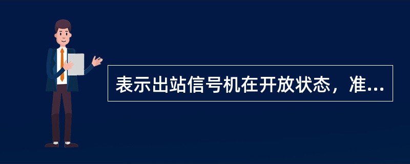 表示出站信号机在开放状态，准许列车按规定速度进站停车或通过的视觉信号（）。