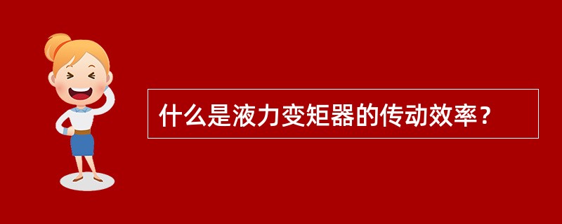 什么是液力变矩器的传动效率？