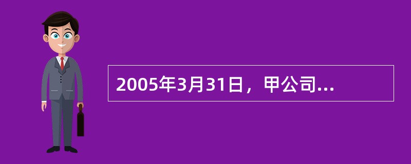 2005年3月31日，甲公司采用出包方式对某固定资产进行改良，该固定资产账面原价