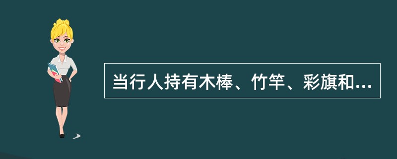 当行人持有木棒、竹竿、彩旗和皮鞭等高长物件，过道口走进接触网下，（），须使物件保