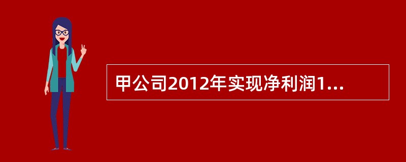 甲公司2012年实现净利润1000万元。其他有关资料如下：本期计提资产减值准备5