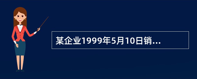 某企业1999年5月10日销售产品一批，销售收入为20000元，规定的现金折扣条