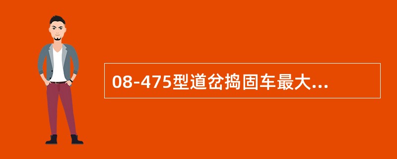 08-475型道岔捣固车最大轴重为（）吨。
