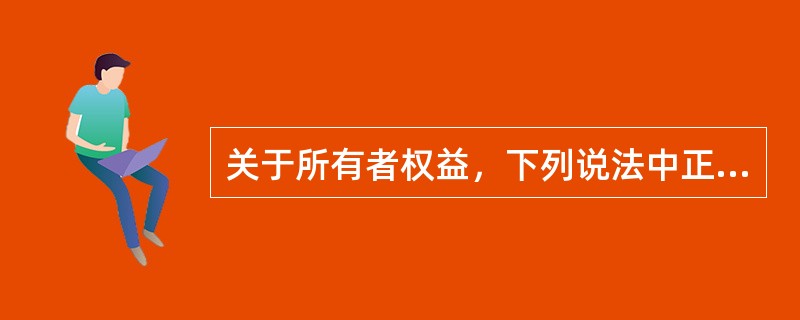 关于所有者权益，下列说法中正确的有()