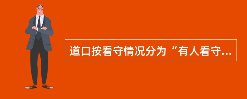 道口按看守情况分为“有人看守道口”和“监护道口”。（）