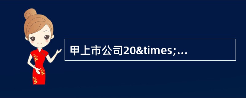 甲上市公司20×8年1月1日发行在外的普通股为30000万股。20&