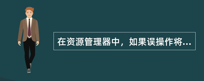 在资源管理器中，如果误操作将C盘文件删除，可以()